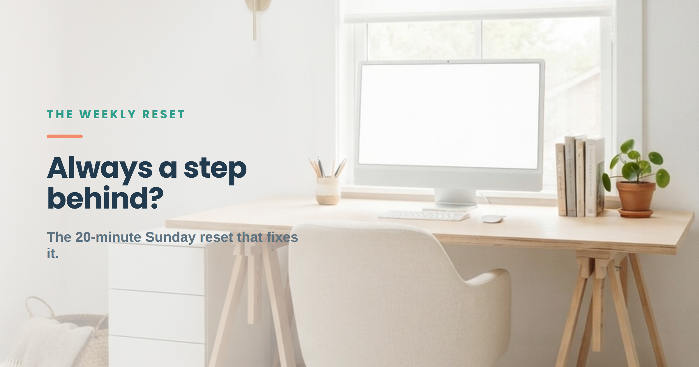 Bright Scandinavian home office desk and chair, over the words: always a step behind? The weekly reset.